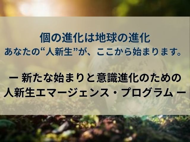新たな始まりと意識進化のための人新生エマージェンス・プログラム